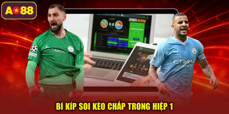 Bí kíp soi kèo chấp trong hiệp 1